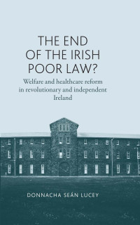 Donnacha Sean Lucey; — The End of the Irish Poor Law?