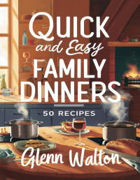 Glenn Walton — Quick and Easy Family Dinners: 50 Recipes