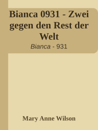 Mary Anne Wilson [Wilson, Mary Anne] — Bianca 0931 - Zwei gegen den Rest der Welt