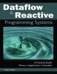 Matt Carkci — Dataflow and Reactive Programming Systems - A Practical Guide to Developing Dataflow and Reactive Programming Systems