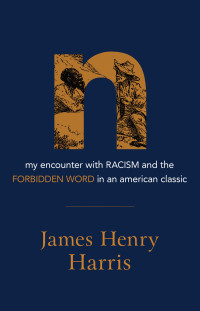 James Henry Harris; — N: My Encounter with Racism and the Forbidden Word in an American Classic