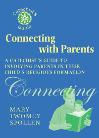 Mary Twomey Spollen — Connecting with Parents: A Catechist's Guide to Involving Parents in Their Child's Religious Formation