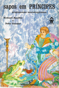 Richard Bandler ; John Grinder — Sapos Em Príncipes - Programação Neurolinguística 