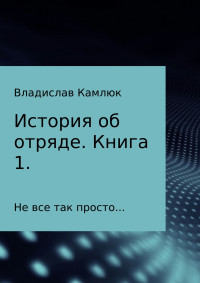 Владислав Александрович Камлюк — История об отряде. Книга первая.