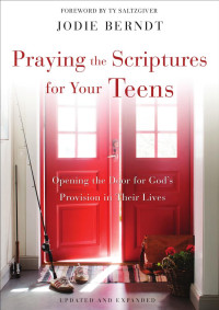 Jodie Berndt — Praying the Scriptures for Your Teens: Discover How to Pray God's Purpose for Their Lives