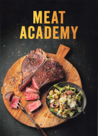 Stephan Otto — Meat Academy — Alles über gutes Fleisch : Grundlagen, Praxis, Rezepte