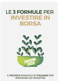 Unknown — Le 3 Formule per Investire in Borsa, Edizione 2022: Il piccolo manuale in italiano per imparare ad investire (Italian Edition)