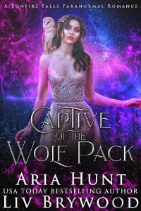 Liv Brywood & Aria Hunt [Brywood, Liv] — Captive of the Wolf Pack: A Bonfire Falls Paranormal Romance
