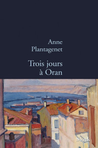 Plantagenet Anne [Plantagenet Anne] — Trois jours à Oran