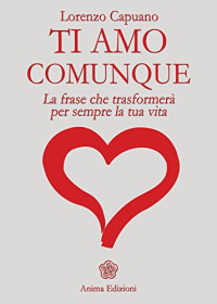 CAPUANO LORENZO — Ti amo comunque: La promessa che trasformerà per sempre la tua vita