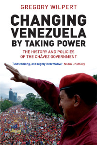 Gregory Wilpert; — Changing Venezuela by Taking Power