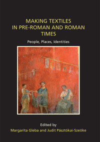 Margarita Gleba & Judit Pásztókai-Szeőke — Making Textiles in Pre-Roman and Roman Times