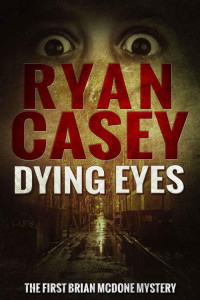 Ryan Casey — Dying Eyes (Brian McDone Mysteries)