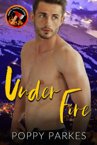 Poppy Parkes — Under Fire: A Steamy Small Town Firefighter Romance (Hearts, Flames, & Hoses)