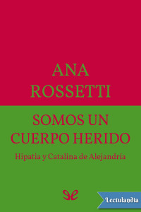 Ana Rossetti — Somos un cuerpo herido - Hipatia y Catalina de Alejandria