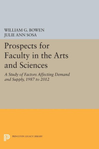 William G. Bowen — Prospects for Faculty in the Arts and Sciences: A Study of Factors Affecting Demand and Supply, 1987 to 2012