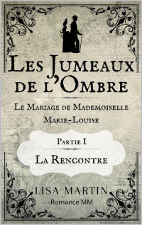 Lisa Martin — Le Mariage de Mademoiselle Marie-Louise 1ère partie: La Rencontre (Les Jumeaux de l'Ombre ~ Tome 1): Romance gay historique (French Edition)