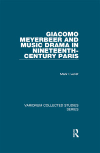 Mark Everist; — Giacomo Meyerbeer and Music Drama in Nineteenth-Century Paris