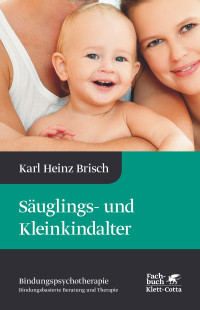 Karl Heinz Brisch; — Suglings- und Kleinkindalter (Bindungspsychotherapie)