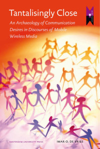 Imar O. de Vries — Tantalisingly Close: An Archaeology of Communication Desires in Discourses of Mobile Wireless Media