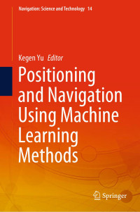 Kegen Yu — Positioning and Navigation Using Machine Learning Methods