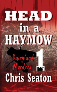 Chris Seaton — Dairyland Murders Book 1: Head in a Haymow