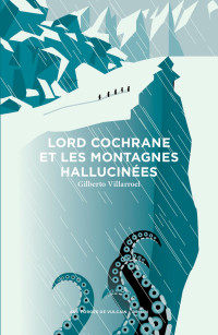 Villaroel Gilberto — Lord Cochrane et les montagnes hallucinées