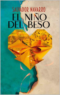 Salvador Navarro — El niño del beso: Reprimir a un adolescente es desbordar un río para siempre (Spanish Edition)