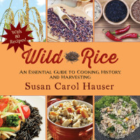 Susan Carol Hauser — Wild Rice: An Essential Guide to Cooking, History, and Harvesting