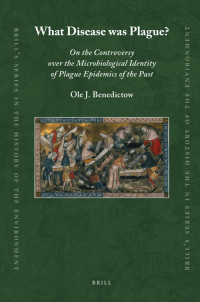 Ole Benedictow — What Disease was Plague? On the Controversy over the Microbiological Identity of Plague Epidemics of the Past
