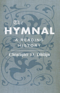 Christopher N. Phillips — The Hymnal: A Reading History