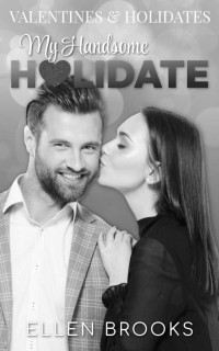 Ellen Brooks — My Handsome Holidate: A Blind Date Romance (Valentines and Holidates)