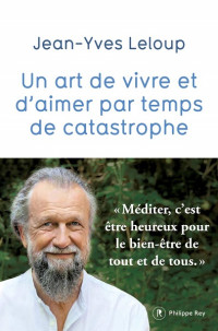 Jean-Yves Leloup — Un art de vivre et d’aimer par temps de catastrophe
