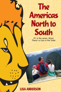 Lisa Anderson — The Americas North to South, Part 1: Mom! There's a Lion in the Toilet