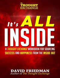 David Friedman — It's All Inside: A Thought Exchange Workbook for Sourcing Success and Happiness From the Inside Out (The Thought Exchange)