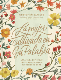 Gretchen Saffles; — La mujer cultivada en Su Palabra