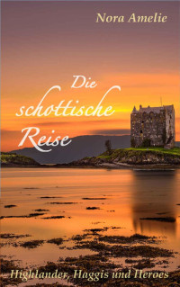 Nora Amelie [Amelie, Nora] — Die schottische Reise 3. Highlander, Haggis und Heroes (Into the Highlands) (German Edition)