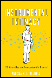 Melissa M. Littlefield — Instrumental Intimacy: EEG Wearables and Neuroscientific Control