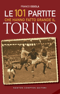 Franco Ossola — Le 101 partite che hanno fatto grande il Torino