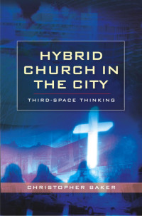 Christopher Baker; — Hybrid Church in the City