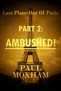 Paul Moxham — Ambushed! (Last Plane out of Paris, Part 2)