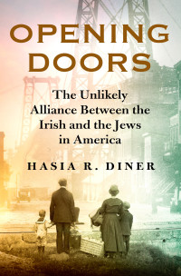 Hasia R. Diner — Opening Doors: The Unlikely Alliance Between The Irish And The Jews In America