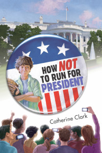 Catherine Clark — How Not to Run for President
