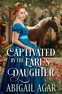 Agar, Abigail — Captivated by the Earl’s Daughter: A Historical Regency Romance Novel