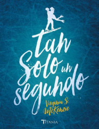 McKenzie, Virgina S. — Tan solo un segundo (Titania fresh) (Spanish Edition)