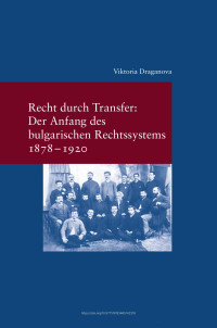 Viktoria Draganova — Recht durch Transfer: Der Anfang des bulgarischen Rechtssystems 1878-1920