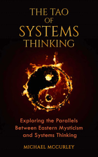 Tzu, Lao & McCurley, Michael — The Tao of Systems Thinking: Exploring the Parallels Between Eastern Mysticism and Systems Thinking