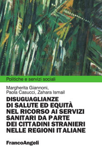 Margherita Giannoni, Paola Casucci, Zahara Ismail — DISUGUAGLIANZE DI SALUTE ED EQUITÀ NEL RICORSO AI SERVIZI SANITARI DA PARTE DEI CITTADINI STRANIERI NELLE REGIONI IT ALIANE