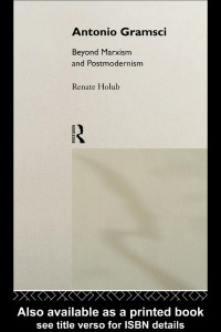 Renate Holub — Antonio Gramsci: Beyond Marxism and Postmodernism