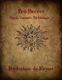 Frédérique de Keyser — Siana, Vampire Alchimique : Feu Secret - Tome 1